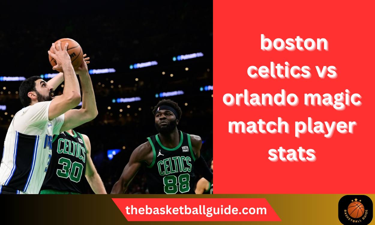 boston celtics vs orlando magic match player stats